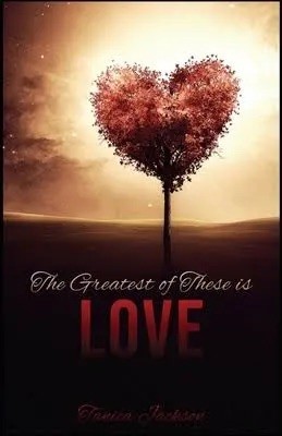 Cover of The Greatest of These Is Love by Tanica Jackson, showing a heart shaped tree at sunset